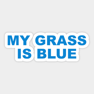 MY GRASS IS BLUE Sticker